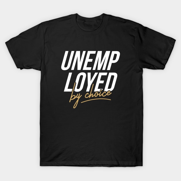 Unemployed by choice T-Shirt by Locind